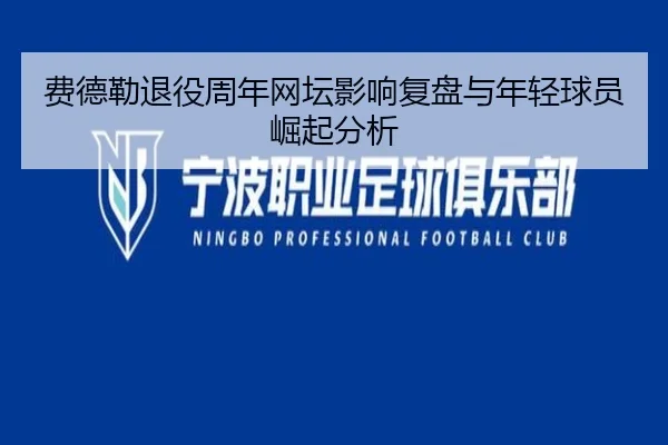 费德勒退役周年网坛影响复盘与年轻球员崛起分析